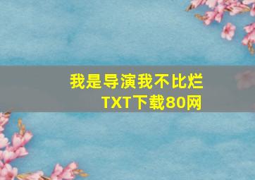 我是导演我不比烂TXT下载80网