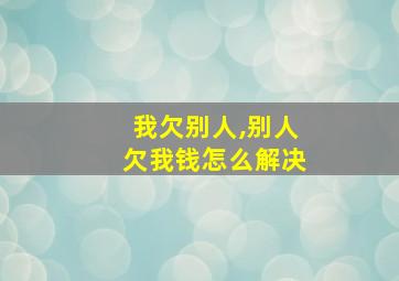 我欠别人,别人欠我钱怎么解决