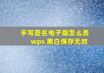 手写签名电子版怎么弄wps 黑白保存无效