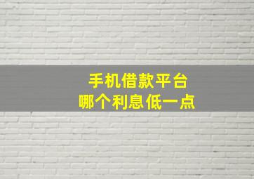 手机借款平台哪个利息低一点