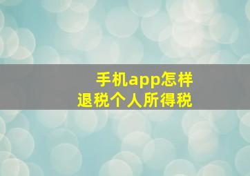 手机app怎样退税个人所得税