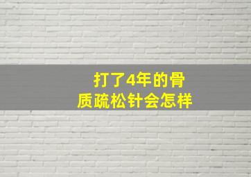 打了4年的骨质疏松针会怎样