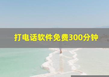 打电话软件免费300分钟