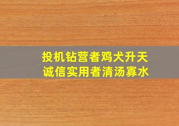 投机钻营者鸡犬升天 诚信实用者清汤寡水