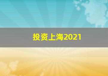 投资上海2021