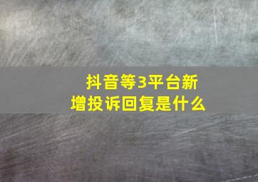 抖音等3平台新增投诉回复是什么