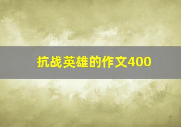 抗战英雄的作文400