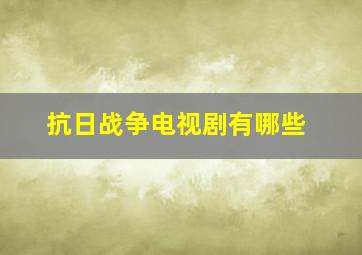 抗日战争电视剧有哪些