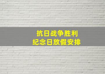 抗日战争胜利纪念日放假安排