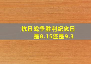 抗日战争胜利纪念日是8.15还是9.3