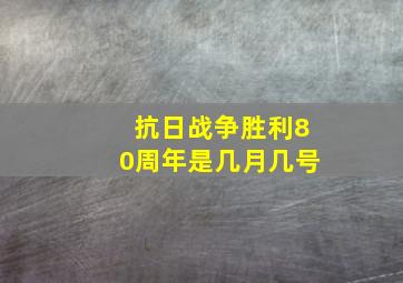 抗日战争胜利80周年是几月几号