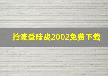 抢滩登陆战2002免费下载