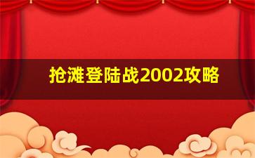 抢滩登陆战2002攻略