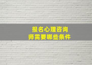 报名心理咨询师需要哪些条件