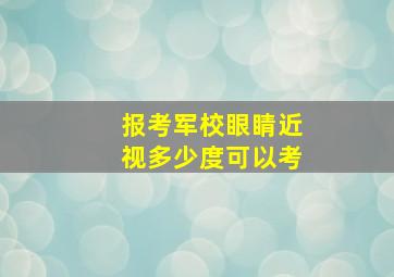 报考军校眼睛近视多少度可以考