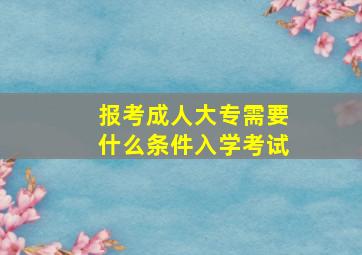 报考成人大专需要什么条件入学考试