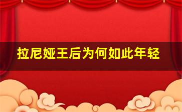 拉尼娅王后为何如此年轻