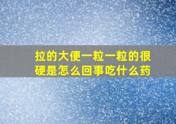 拉的大便一粒一粒的很硬是怎么回事吃什么药