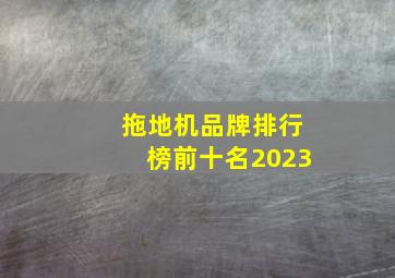 拖地机品牌排行榜前十名2023