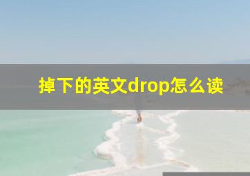 掉下的英文drop怎么读