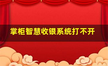 掌柜智慧收银系统打不开