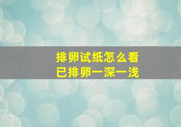 排卵试纸怎么看已排卵一深一浅