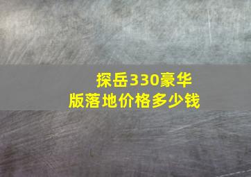 探岳330豪华版落地价格多少钱