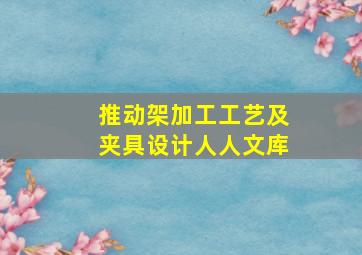 推动架加工工艺及夹具设计人人文库