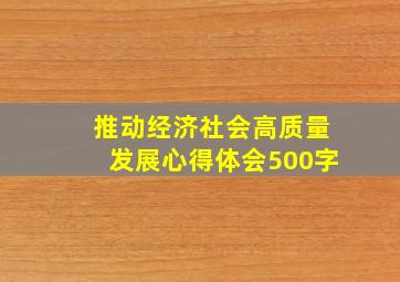 推动经济社会高质量发展心得体会500字