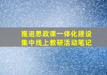 推进思政课一体化建设集中线上教研活动笔记