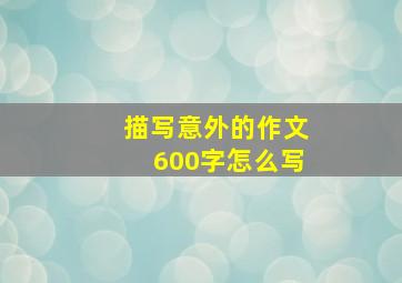 描写意外的作文600字怎么写