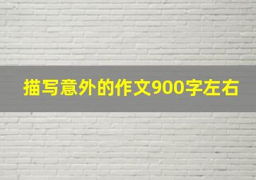 描写意外的作文900字左右