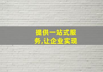 提供一站式服务,让企业实现