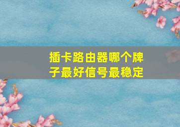 插卡路由器哪个牌子最好信号最稳定