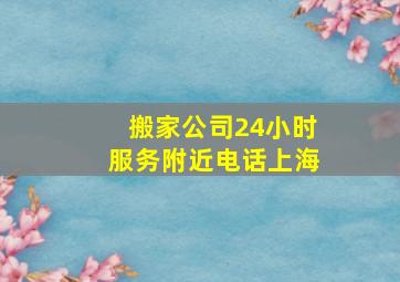 搬家公司24小时服务附近电话上海