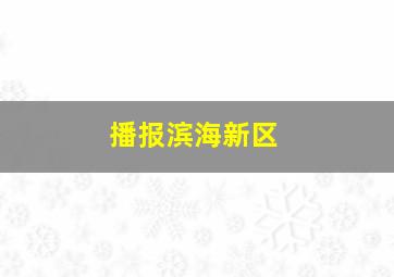 播报滨海新区