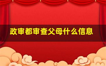 政审都审查父母什么信息