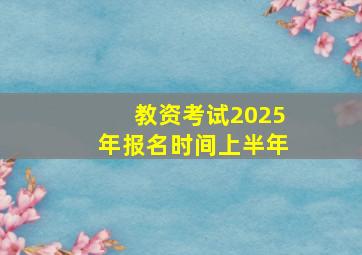 教资考试2025年报名时间上半年