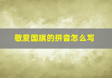 敬爱国旗的拼音怎么写