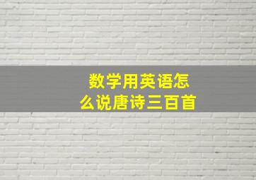 数学用英语怎么说唐诗三百首