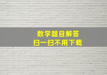 数学题目解答扫一扫不用下载