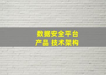 数据安全平台产品 技术架构