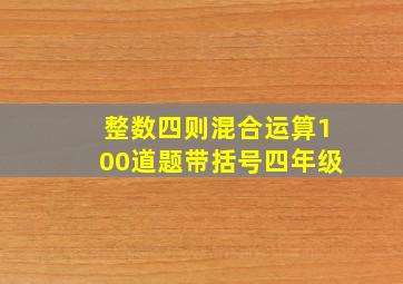 整数四则混合运算100道题带括号四年级