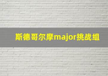 斯德哥尔摩major挑战组