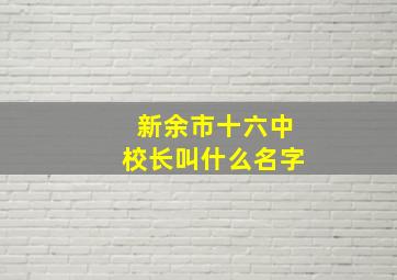 新余市十六中校长叫什么名字