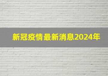 新冠疫情最新消息2024年