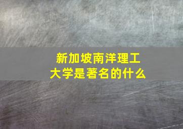 新加坡南洋理工大学是著名的什么