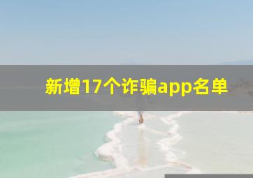 新增17个诈骗app名单