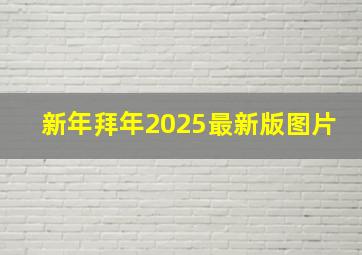 新年拜年2025最新版图片