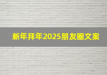 新年拜年2025朋友圈文案